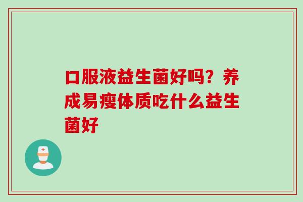 口服液益生菌好吗？养成易瘦体质吃什么益生菌好