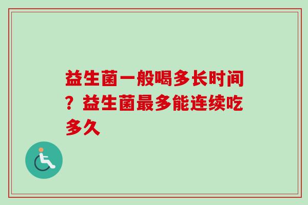 益生菌一般喝多长时间？益生菌多能连续吃多久
