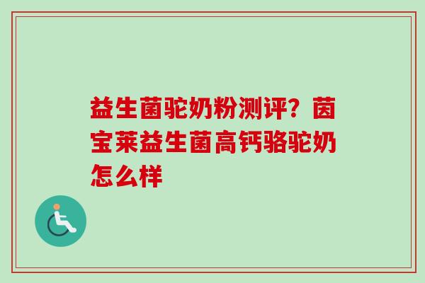 益生菌驼奶粉测评？茵宝莱益生菌高钙骆驼奶怎么样