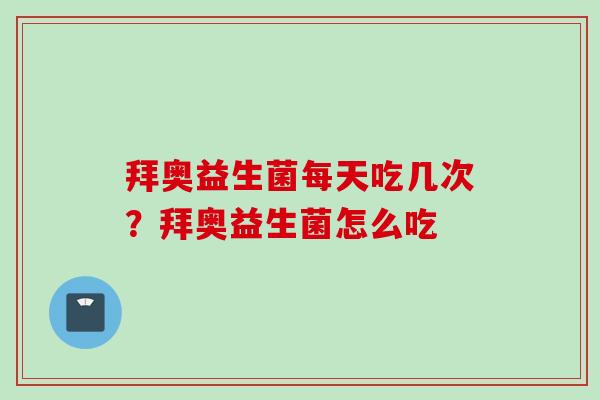 拜奥益生菌每天吃几次？拜奥益生菌怎么吃