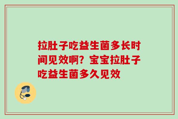 拉肚子吃益生菌多长时间见效啊？宝宝拉肚子吃益生菌多久见效