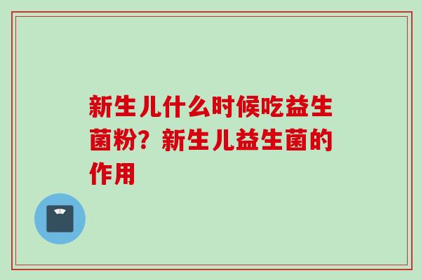 新生儿什么时候吃益生菌粉?新生儿益生菌的作用 新生儿什么时候吃益生菌粉?新生儿益生菌的作用