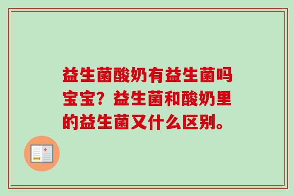 益生菌酸奶有益生菌吗宝宝？益生菌和酸奶里的益生菌又什么区别。