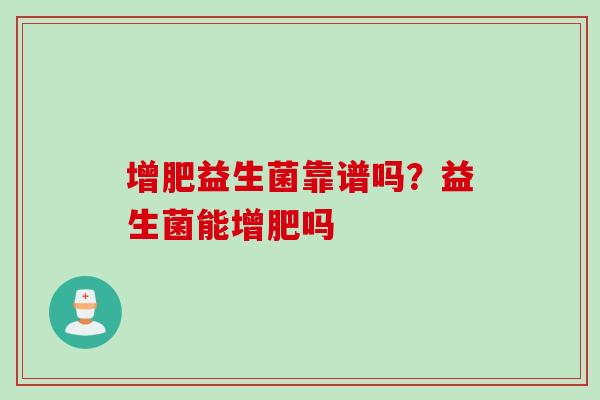 增肥益生菌靠谱吗？益生菌能增肥吗
