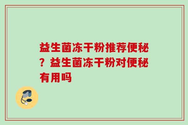 益生菌冻干粉推荐？益生菌冻干粉对有用吗