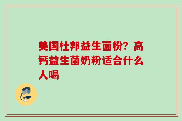 美国杜邦益生菌粉？高钙益生菌奶粉适合什么人喝