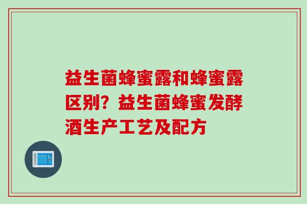 益生菌蜂蜜露和蜂蜜露区别？益生菌蜂蜜发酵酒生产工艺及配方