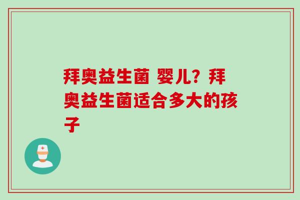 拜奥益生菌 婴儿？拜奥益生菌适合多大的孩子