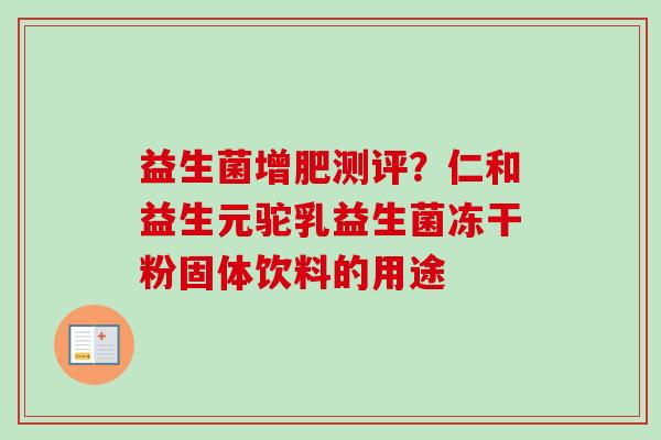 益生菌增肥测评？仁和益生元驼乳益生菌冻干粉固体饮料的用途