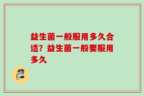 益生菌一般服用多久合适？益生菌一般要服用多久