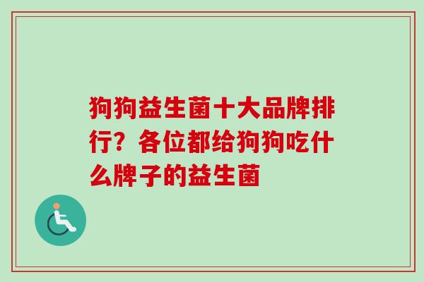 狗狗益生菌十大品牌排行？各位都给狗狗吃什么牌子的益生菌