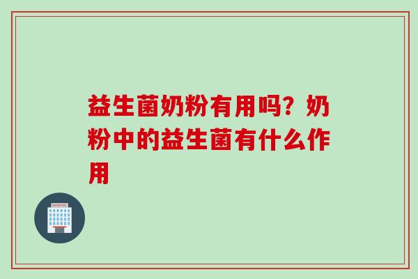 益生菌奶粉有用吗？奶粉中的益生菌有什么作用