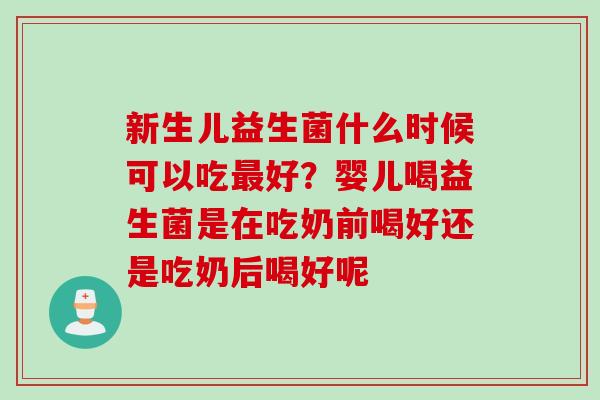 新生儿益生菌什么时候可以吃好？婴儿喝益生菌是在吃奶前喝好还是吃奶后喝好呢