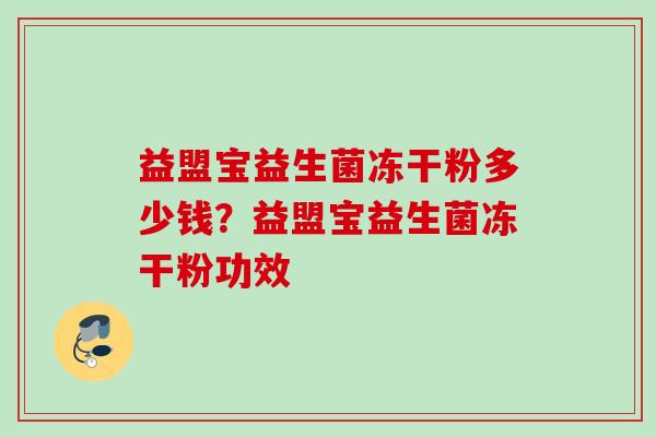 益盟宝益生菌冻干粉多少钱？益盟宝益生菌冻干粉功效