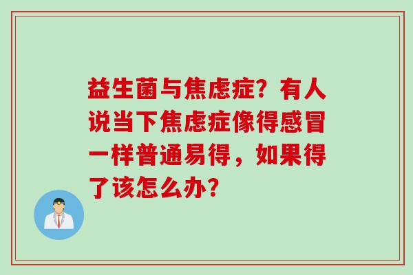 益生菌与症？有人说当下症像得一样普通易得，如果得了该怎么办？