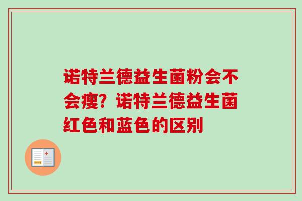 诺特兰德益生菌粉会不会瘦？诺特兰德益生菌红色和蓝色的区别
