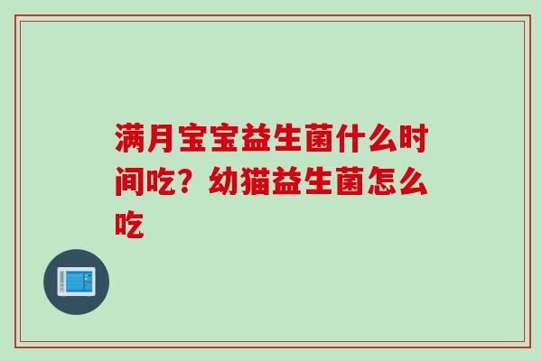 满月宝宝益生菌什么时间吃?幼猫益生菌怎么吃 满月宝宝益生菌什么时间吃?幼猫益生菌怎么吃