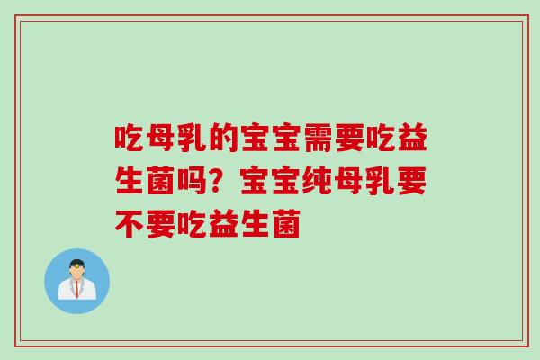 吃母乳的宝宝需要吃益生菌吗？宝宝纯母乳要不要吃益生菌