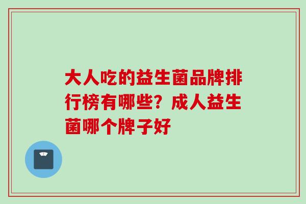 大人吃的益生菌品牌排行榜有哪些?成人益生菌哪个牌子好 大人吃的益生菌品牌排行榜有哪些?成人益生菌哪个牌子好