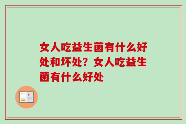 女人吃益生菌有什么好处和坏处?女人吃益生菌有什么好处 女人吃益生菌有什么好处和坏处?女人吃益生菌有什么好处