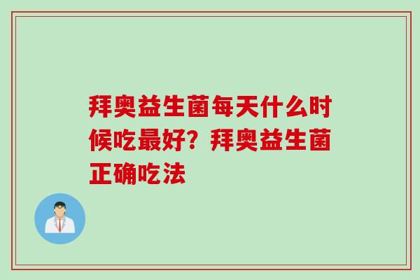 拜奥益生菌每天什么时候吃好？拜奥益生菌正确吃法