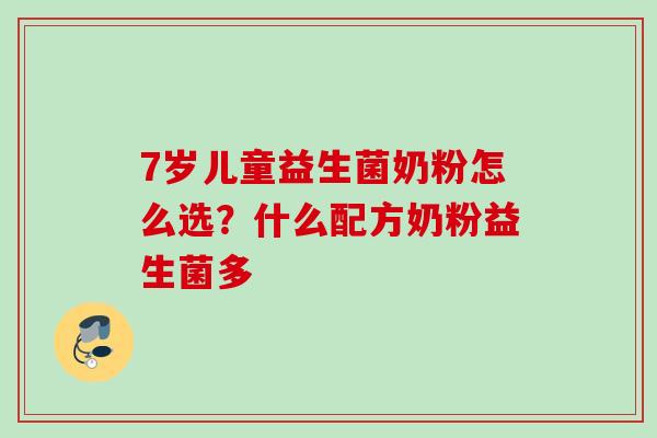 7岁儿童益生菌奶粉怎么选？什么配方奶粉益生菌多