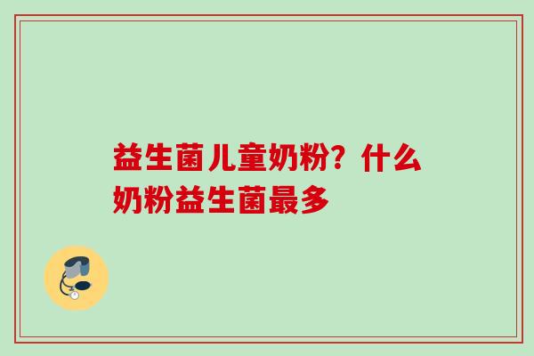 益生菌儿童奶粉？什么奶粉益生菌多