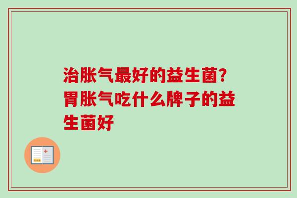 好的益生菌？胃吃什么牌子的益生菌好