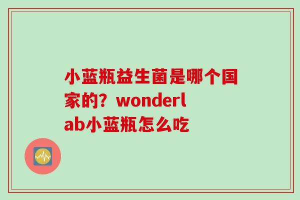小蓝瓶益生菌是哪个国家的？wonderlab小蓝瓶怎么吃