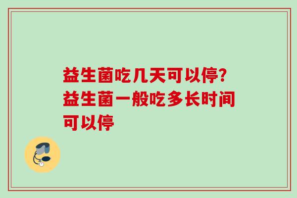 益生菌吃几天可以停?益生菌一般吃多长时间可以停 益生菌吃几天可以停?益生菌一般吃多长时间可以停