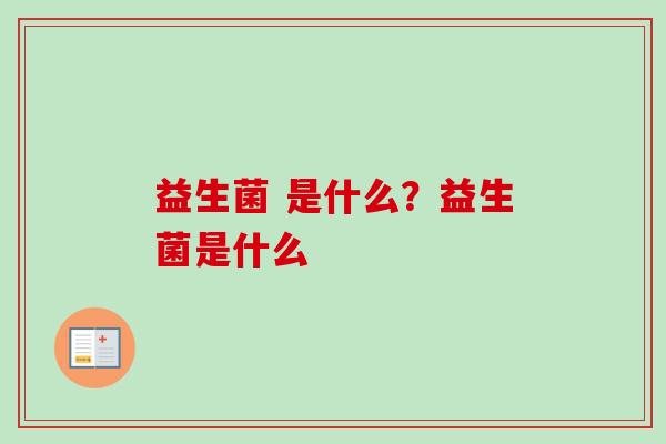 益生菌 是什么?益生菌是什么 益生菌 是什么?益生菌是什么