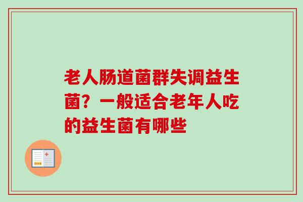 老人肠道菌群失调益生菌？一般适合老年人吃的益生菌有哪些