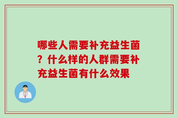 哪些人需要补充益生菌？什么样的人群需要补充益生菌有什么效果