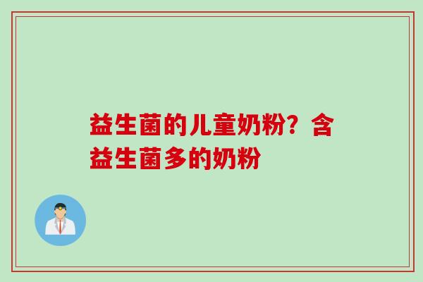 益生菌的儿童奶粉？含益生菌多的奶粉