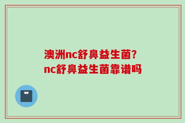 澳洲nc舒鼻益生菌？nc舒鼻益生菌靠谱吗