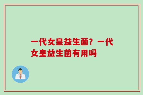 一代女皇益生菌？一代女皇益生菌有用吗