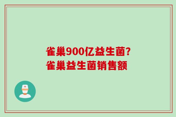 雀巢900亿益生菌？雀巢益生菌销售额