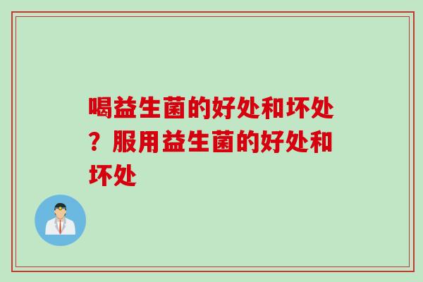 喝益生菌的好处和坏处？服用益生菌的好处和坏处