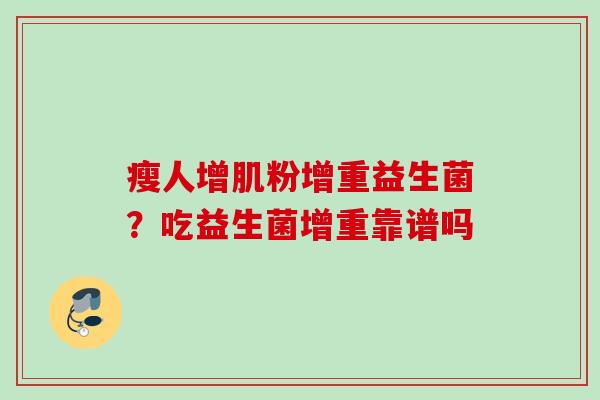 瘦人增肌粉增重益生菌？吃益生菌增重靠谱吗