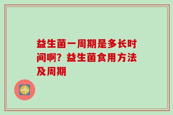 益生菌一周期是多长时间啊？益生菌食用方法及周期