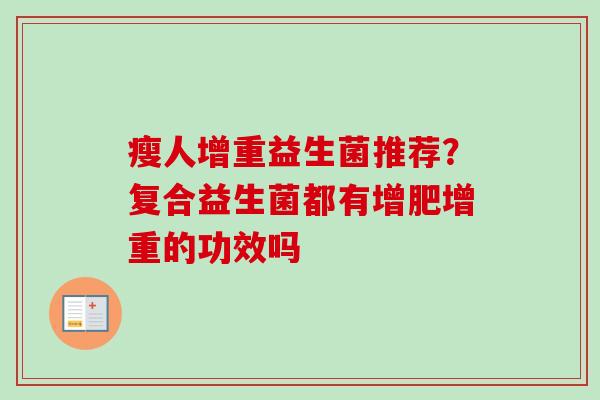 瘦人增重益生菌推荐？复合益生菌都有增肥增重的功效吗