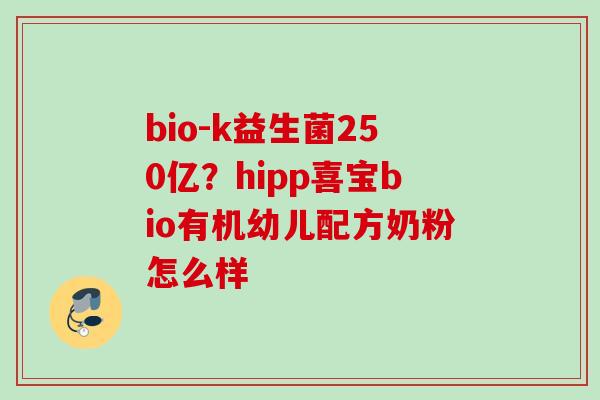 bio-k益生菌250亿？hipp喜宝bio有机幼儿配方奶粉怎么样