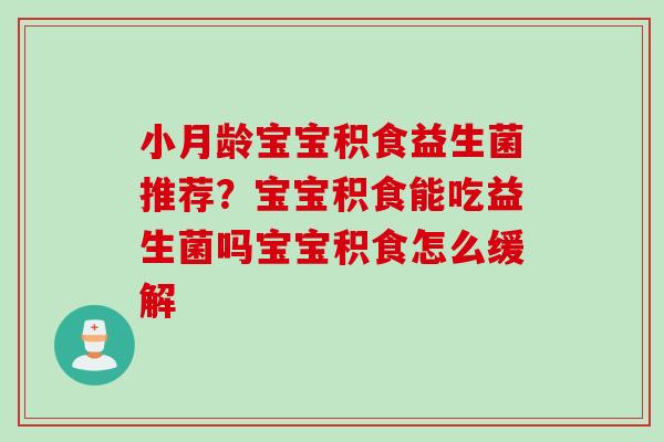 小月龄宝宝积食益生菌推荐？宝宝积食能吃益生菌吗宝宝积食怎么缓解