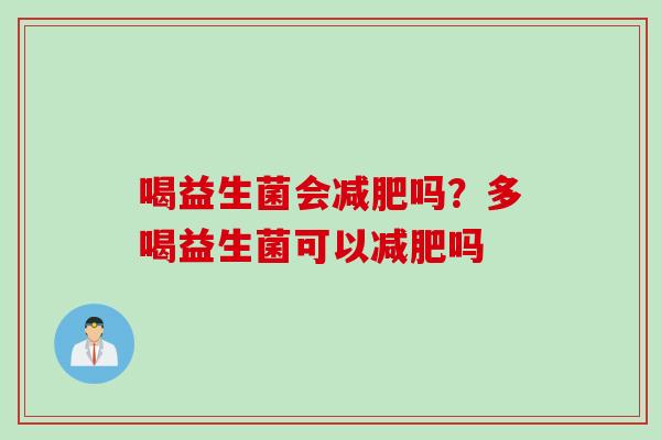 喝益生菌会吗？多喝益生菌可以吗