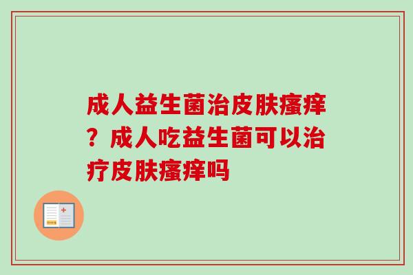 成人益生菌?成人吃益生菌可以吗 成人益生菌?成人吃益生菌可以吗