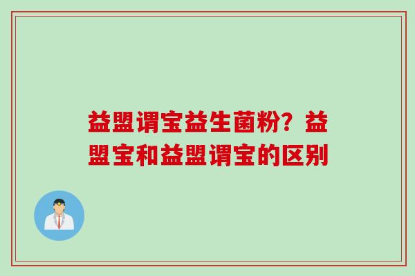 益盟谓宝益生菌粉？益盟宝和益盟谓宝的区别
