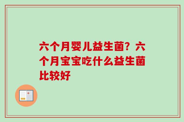 六个月婴儿益生菌？六个月宝宝吃什么益生菌比较好
