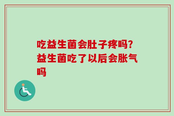 吃益生菌会肚子疼吗？益生菌吃了以后会吗