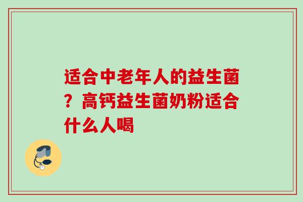 适合中老年人的益生菌?高钙益生菌奶粉适合什么人喝 适合中老年人的益生菌?高钙益生菌奶粉适合什么人喝