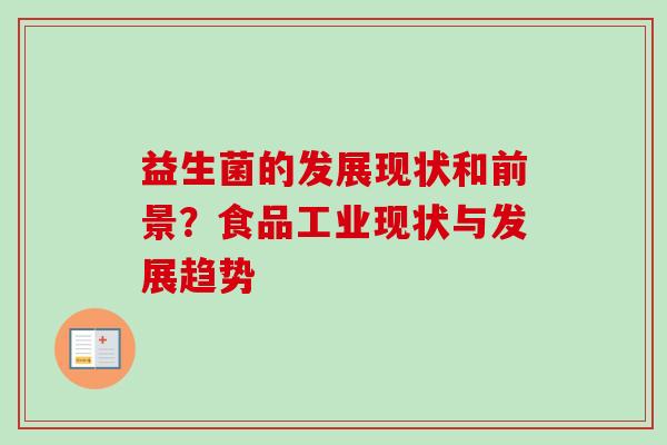 益生菌的发展现状和前景?食品工业现状与发展趋势 益生菌的发展现状和前景?食品工业现状与发展趋势